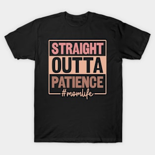 Straight outta patience; mom; mom life; mother; mother's day; mama; funny; humor; kids; children; gift for mom; sarcastic; sassy; no patience; T-Shirt